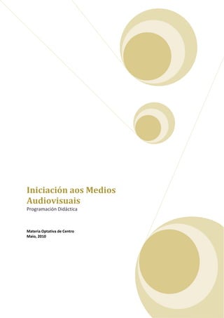 Iniciación aos Medios
Audiovisuais
Programación Didáctica



Materia Optativa de Centro
Maio, 2010
 