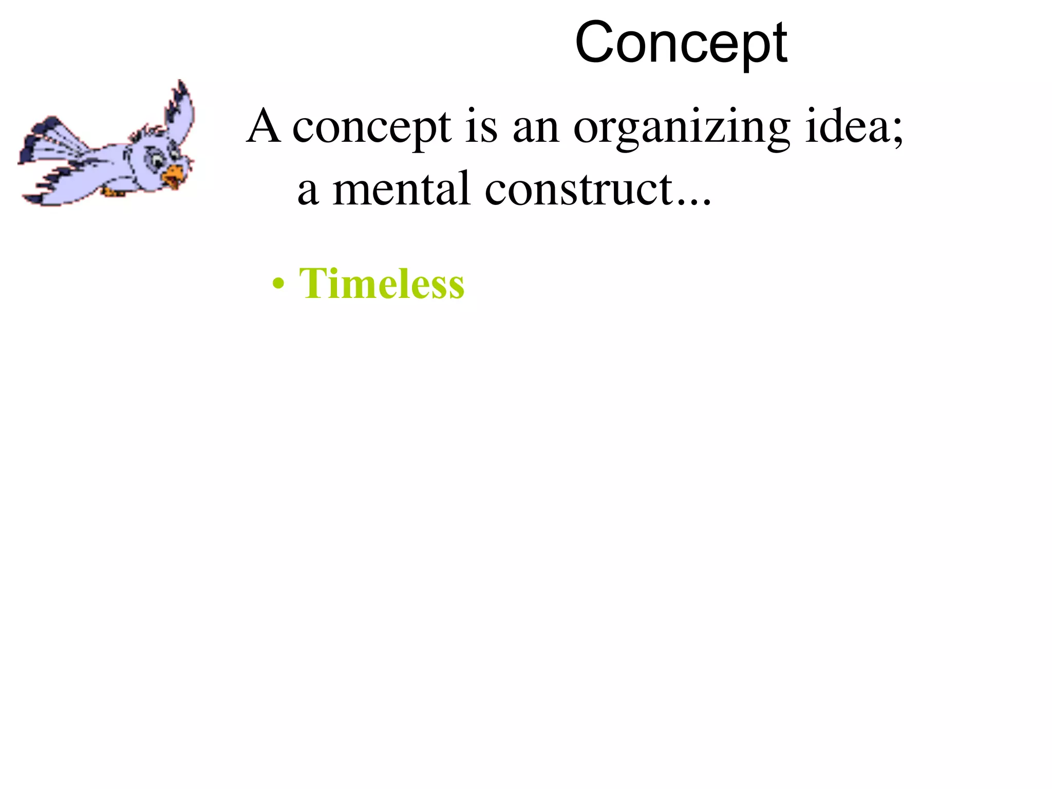 Concept
A concept is an organizing idea;
  a mental construct...
 • Timeless
 