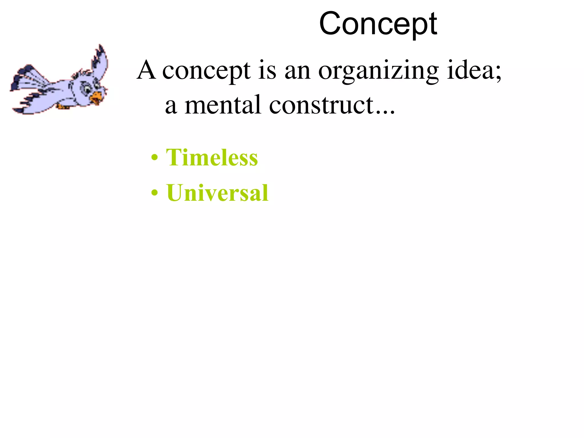 Concept
A concept is an organizing idea;
  a mental construct...
 • Timeless
 • Universal
 