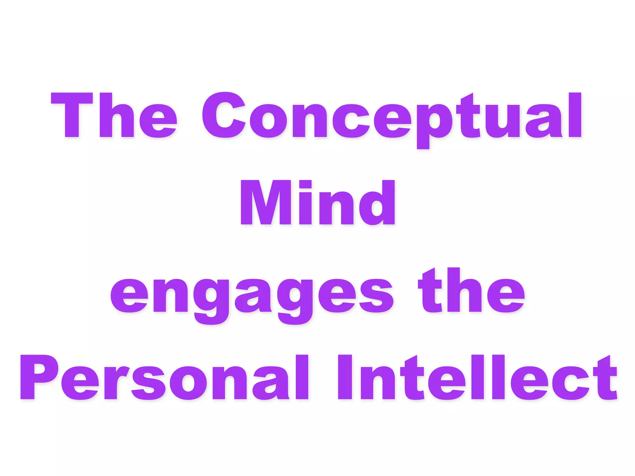 The Conceptual
      Mind
  engages the
Personal Intellect
 