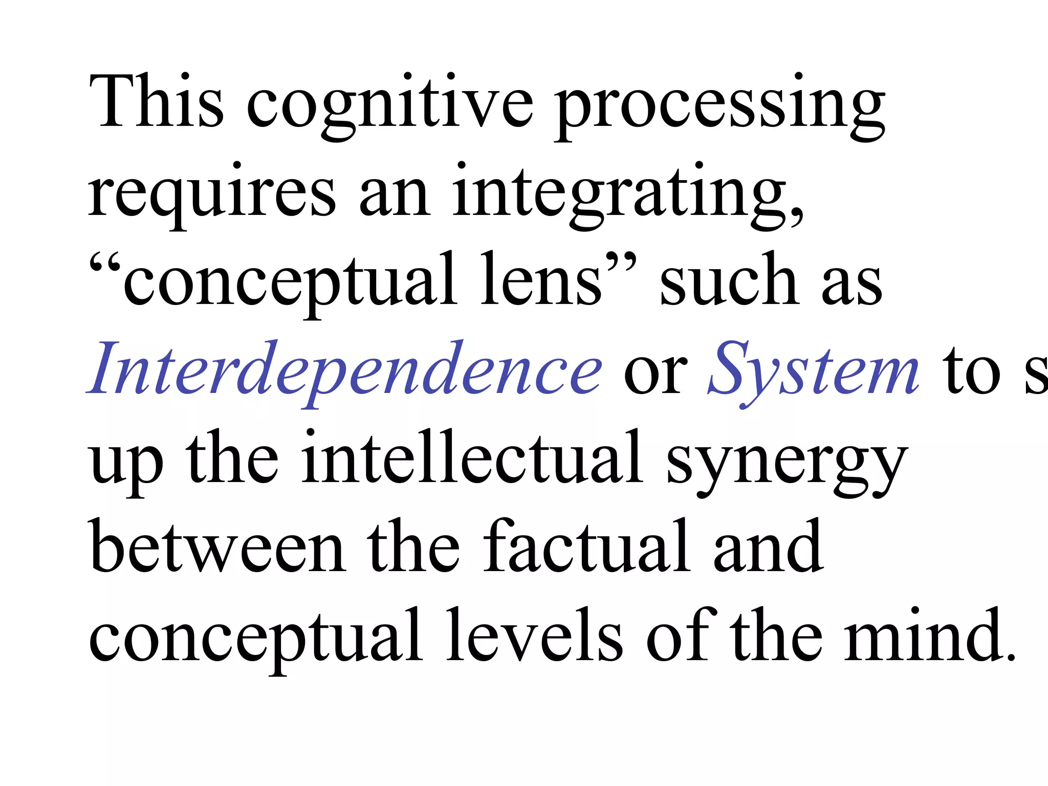 This cognitive processing
requires an integrating,
“conceptual lens” such as
Interdependence or System to s
up the intellectual synergy
between the factual and
conceptual levels of the mind.
 