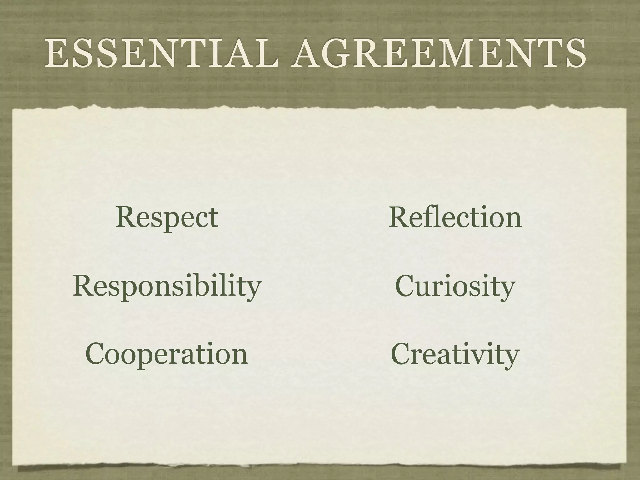 ESSENTIAL AGREEMENTS



    Respect       Reflection

 Responsibility   Curiosity

 Cooperation      Creativity
 