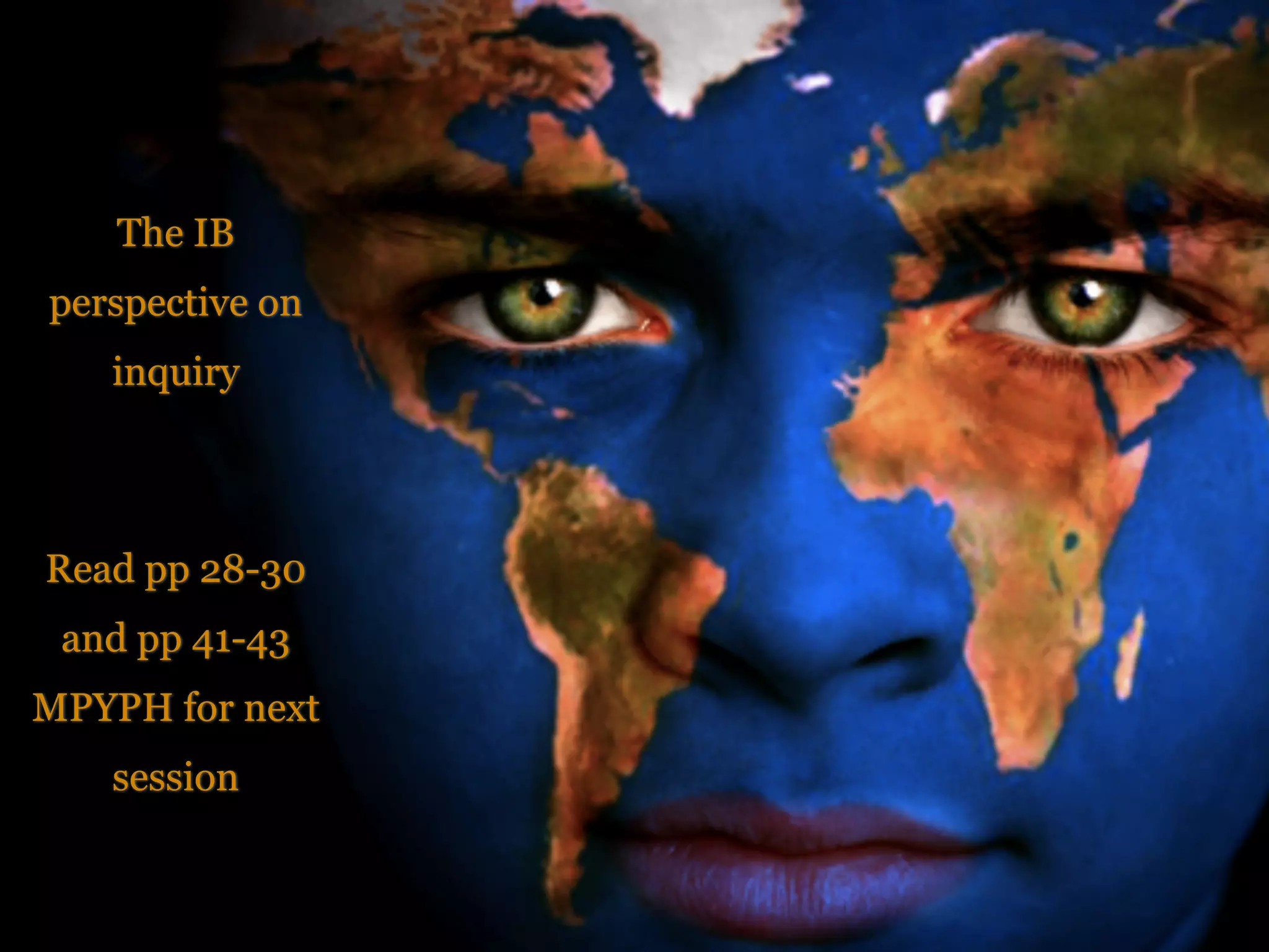 The IB
perspective on
   inquiry



Read pp 28-30
 and pp 41-43
MPYPH for next
   session
 