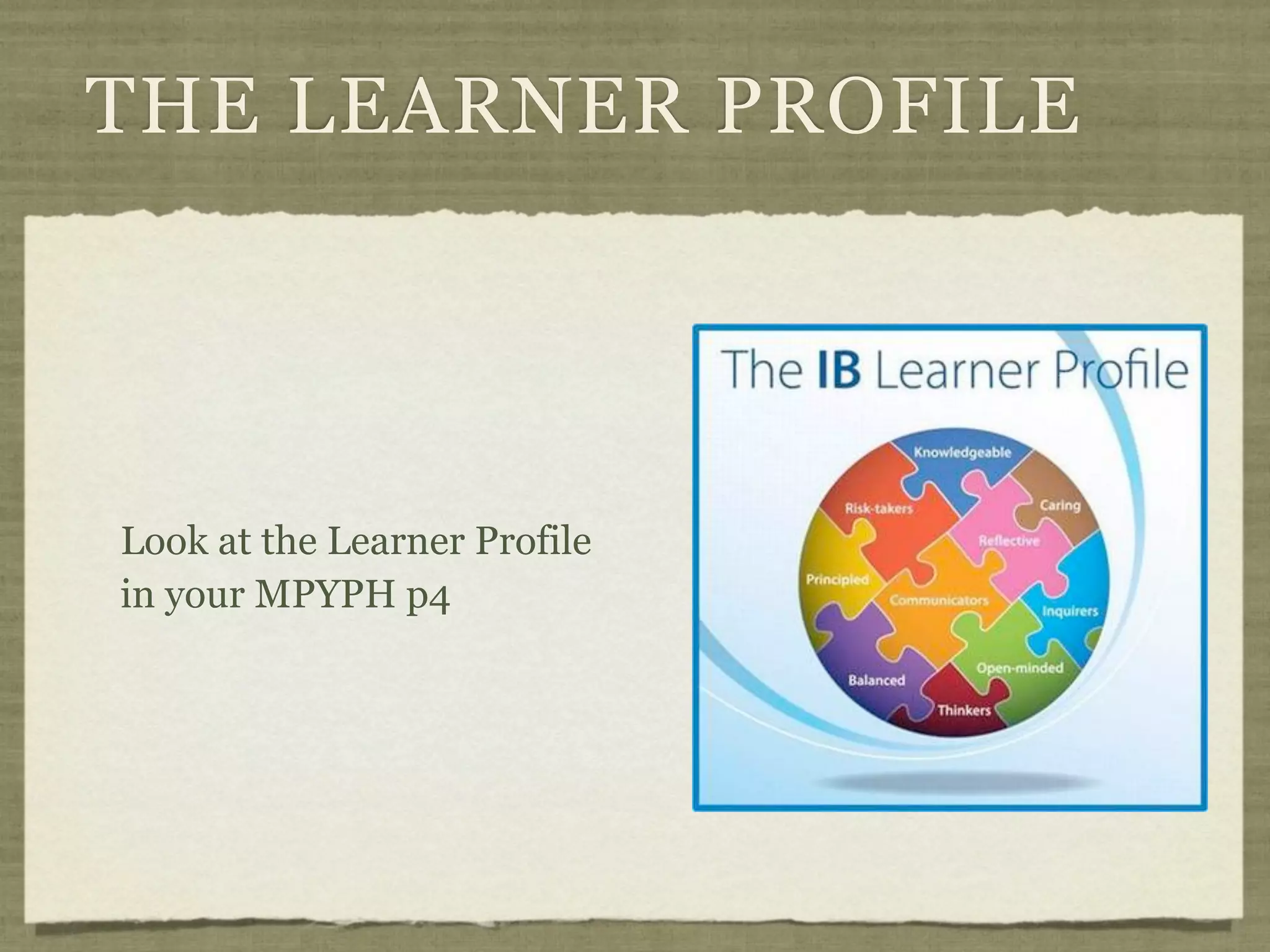 THE LEARNER PROFILE




Look at the Learner Profile
in your MPYPH p4
 