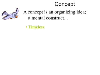 Concept
A concept is an organizing idea;
  a mental construct...
 • Timeless
 