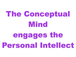 The Conceptual
      Mind
  engages the
Personal Intellect
 