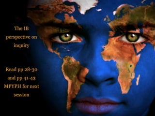 The IB
perspective on
   inquiry



Read pp 28-30
 and pp 41-43
MPYPH for next
   session
 