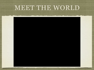 MEET THE WORLD
 