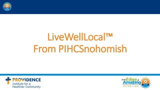 LiveWellLocal™
From PIHCSnohomish
 