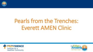 Pearls from the Trenches:
Everett AMEN Clinic
 