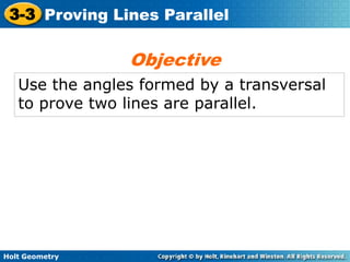 Objective Use the angles formed by a transversal to prove two lines are parallel. 