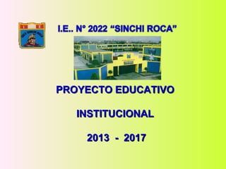 PROYECTO EDUCATIVOPROYECTO EDUCATIVO
INSTITUCIONALINSTITUCIONAL
2013 - 20172013 - 2017
 