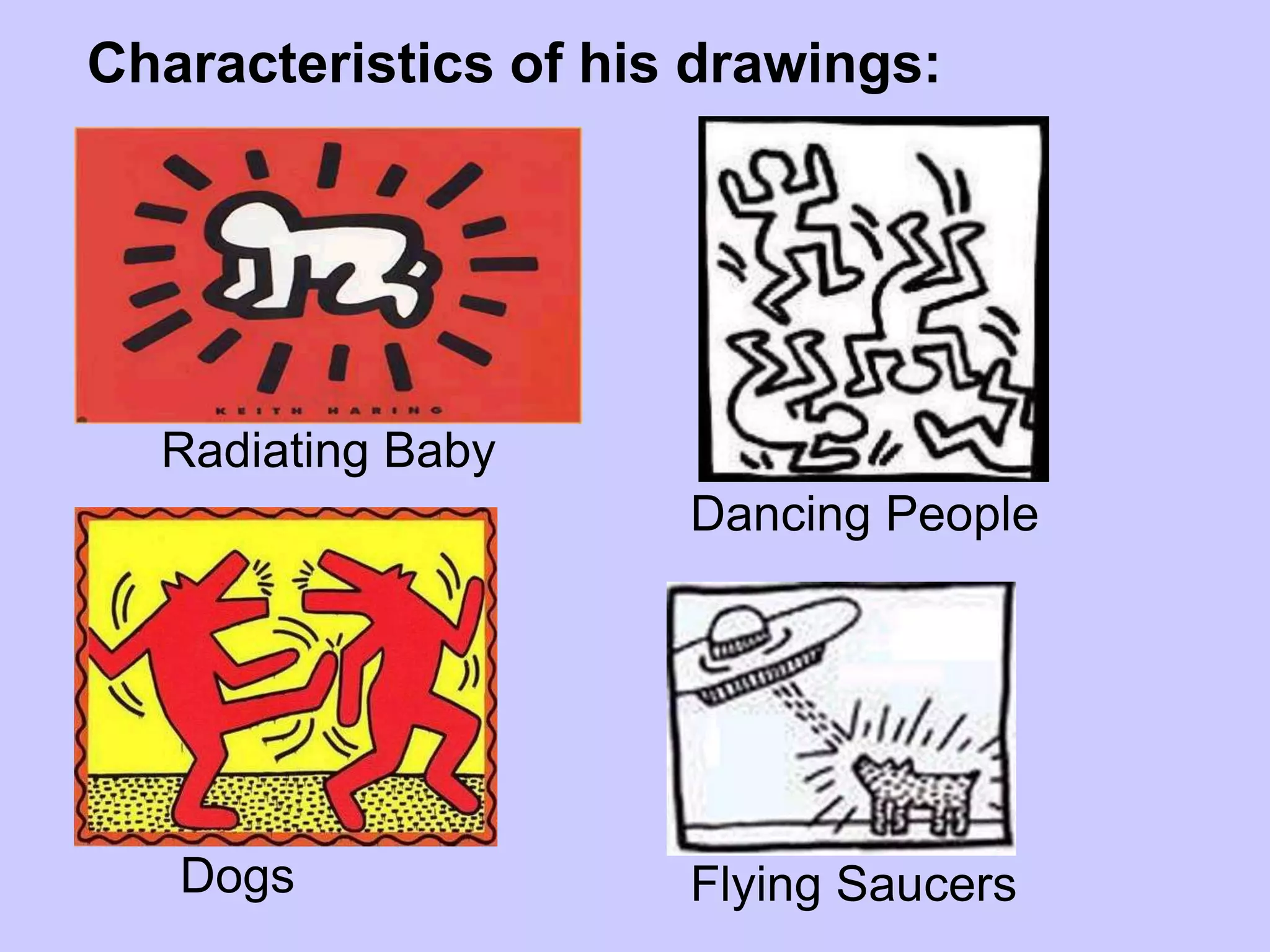 Characteristics of his drawings:




  Radiating Baby
                      Dancing People




   Dogs               Flying Saucers
 