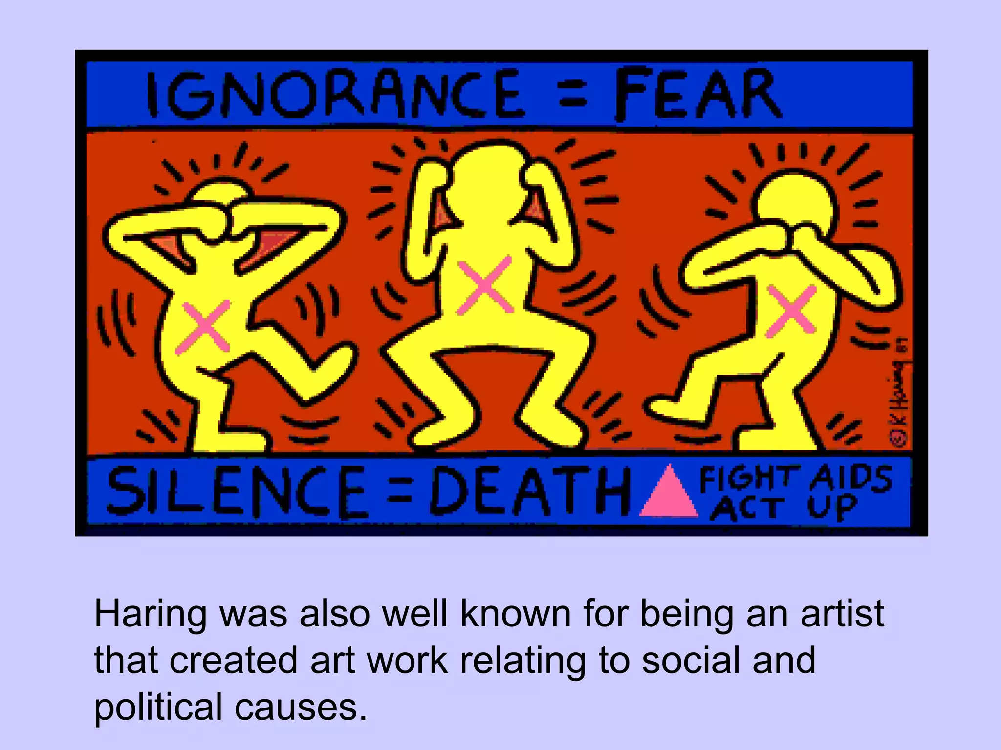 Haring was also well known for being an artist
that created art work relating to social and
political causes.
 