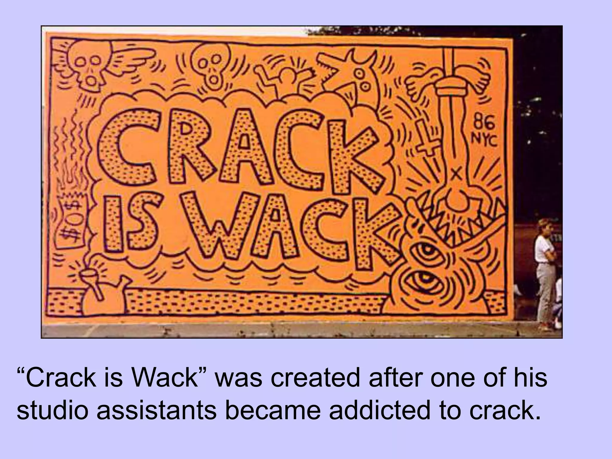 “Crack is Wack” was created after one of his
studio assistants became addicted to crack.
 