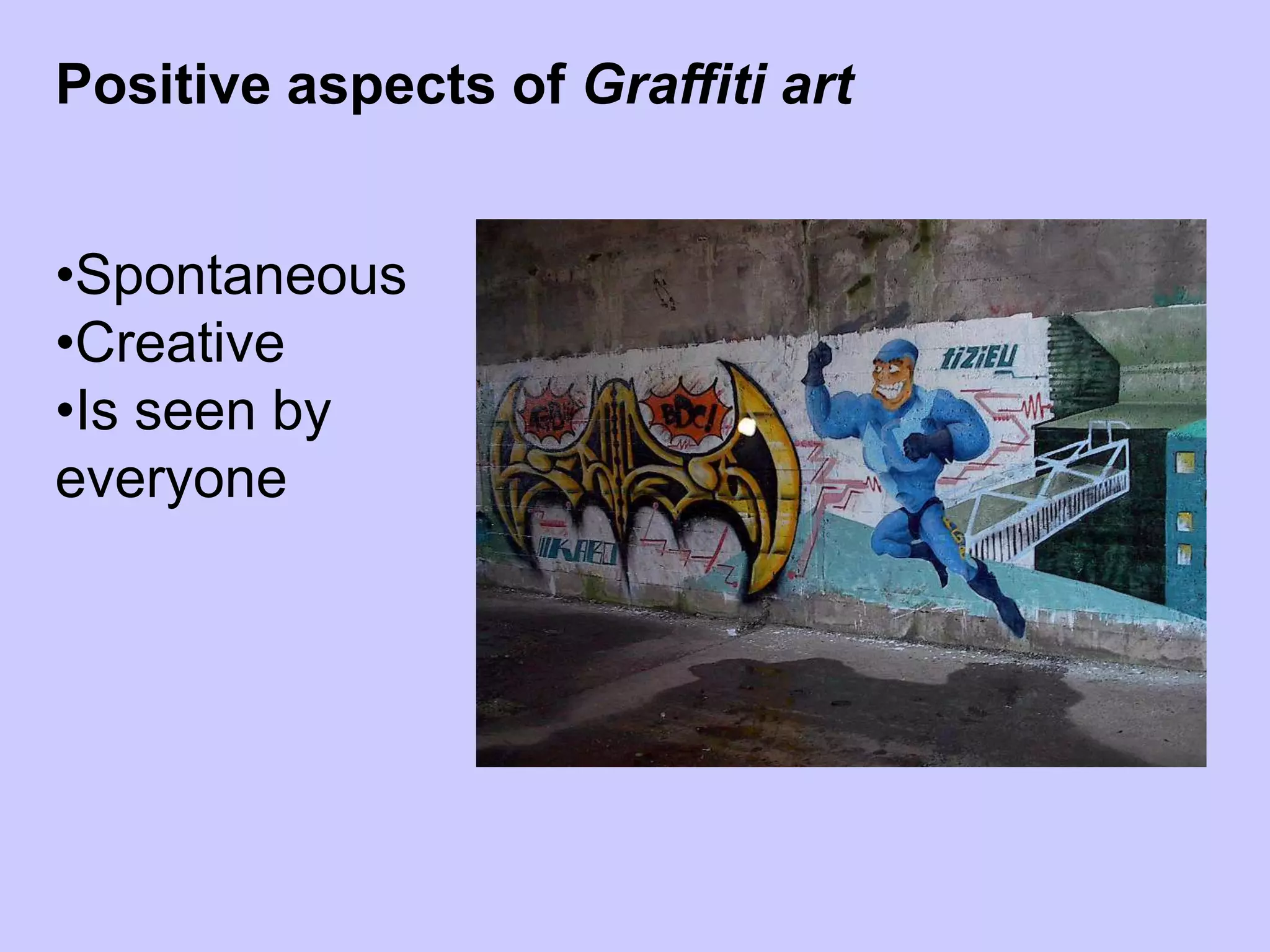 Positive aspects of Graffiti art


•Spontaneous
•Creative
•Is seen by
everyone
 