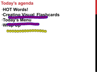 Today’s agenda
·HOT Words!
·Creating Visual Flashcards
·Today's Menu
·Wrap Up
 