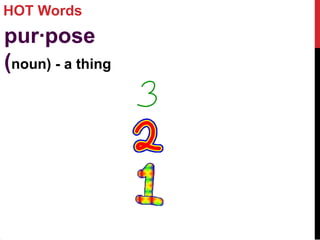 HOT Words
pur·pose
(noun) - a thing
 