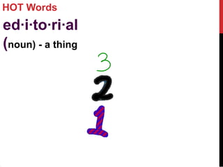 HOT Words
ed·i·to·ri·al
(noun) - a thing
 