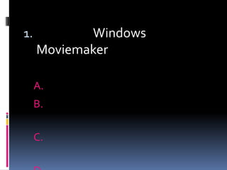 1.          Windows
     Moviemaker

     A.
     B.

     C.
 