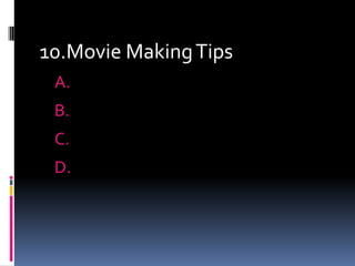 10.Movie Making Tips
 A.
 B.
 C.
 D.
 