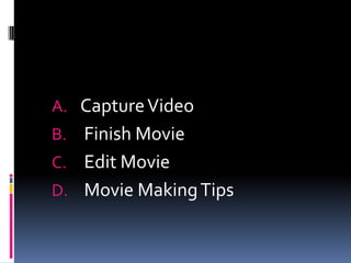 A. Capture Video
B. Finish Movie
C. Edit Movie
D. Movie Making Tips
 