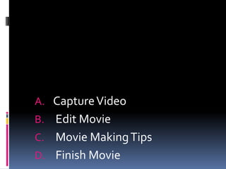 A. Capture Video
B. Edit Movie
C. Movie Making Tips
D. Finish Movie
 