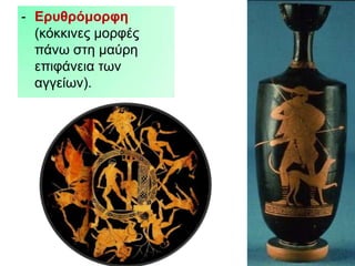 - Εξπζξόκνξθε
(θόθθηλεο κνξθέο
πάλσ ζηε καύξε
επηθάλεηα ησλ
αγγείσλ).

 