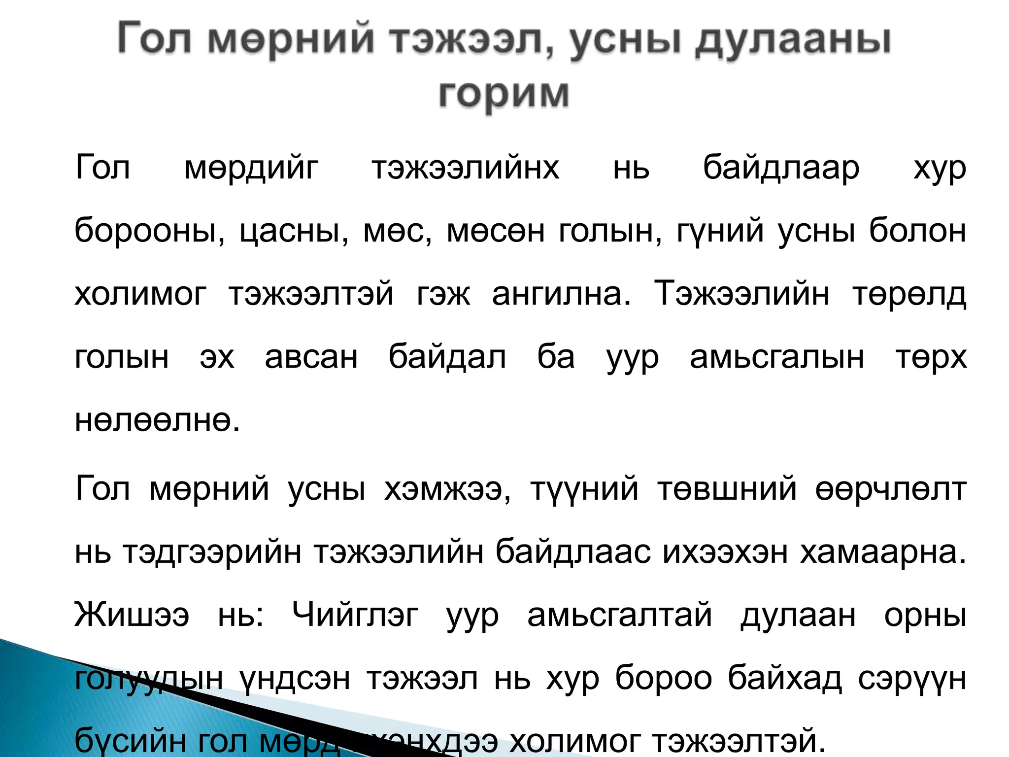 Гол   мөрдийг   тэжээлийнх    нь   байдлаар   хур
борооны, цасны, мөс, мөсөн голын, гүний усны болон
холимог тэжээлтэй гэж ангилна. Тэжээлийн төрөлд
голын эх авсан байдал ба уур амьсгалын төрх
нөлөөлнө.
Гол мөрний усны хэмжээ, түүний төвшний өөрчлөлт
нь тэдгээрийн тэжээлийн байдлаас ихээхэн хамаарна.
Жишээ нь: Чийглэг уур амьсгалтай дулаан орны
голуудын үндсэн тэжээл нь хур бороо байхад сэрүүн
бүсийн гол мөрд ихэнхдээ холимог тэжээлтэй.
 