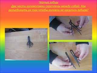 Черные зубцы
  Две части головоломки скреплены между собой. Как
разъединить их так чтобы головки не касались зубцов?
 