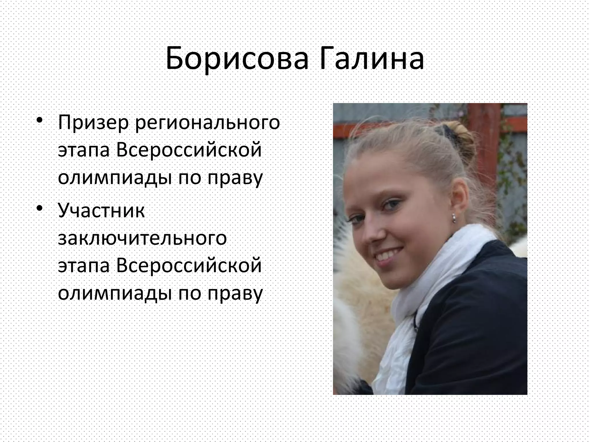 Борисова Галина
• Призер регионального
  этапа Всероссийской
  олимпиады по праву
• Участник
  заключительного
  этапа Всероссийской
  олимпиады по праву
 