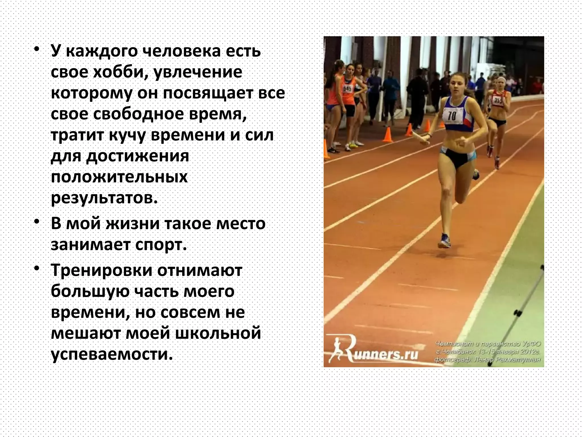 • У каждого человека есть
  свое хобби, увлечение
  которому он посвящает все
  свое свободное время,
  тратит кучу времени и сил
  для достижения
  положительных
  результатов.
• В мой жизни такое место
  занимает спорт.
• Тренировки отнимают
  большую часть моего
  времени, но совсем не
  мешают моей школьной
  успеваемости.
 