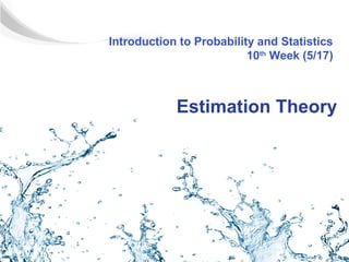 Introduction to Probability and Statistics
                          10th Week (5/17)



            Estimation Theory
 