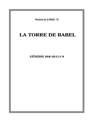 Historia de la Biblia 10




LA TORRE DE BABEL



   GÉNESIS 10:8-10;11:1-9
 