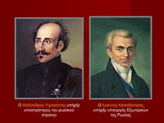 Ο Αλέξανδρος Υψηλάντης υπήρξε     Ο Ιωάννης Καποδίστριας
   υποστράτηγος του ρωσικού     υπήρξε υπουργός Εξωτερικών
           στρατού                      της Ρωσίας
 