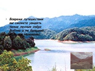 Вовремя путешествия вы сможете увидеть тихие лесные озёра Вийтна и не большой водопад Ныммевес. 