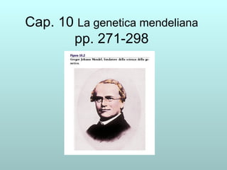 Cap. 10  La genetica mendeliana pp. 271-298 