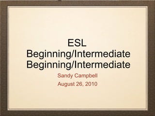 ESL  Beginning/Intermediate Beginning/Intermediate ,[object Object],[object Object]