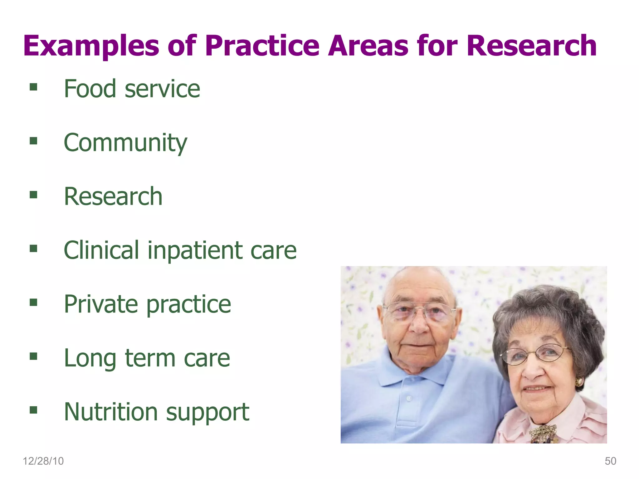 Examples of Practice Areas for Research Food service Community Research  Clinical inpatient care Private practice Long term care Nutrition support 12/28/10 