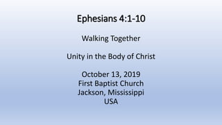 Ephesians 4:1-10
Walking Together
Unity in the Body of Christ
October 13, 2019
First Baptist Church
Jackson, Mississippi
USA
 