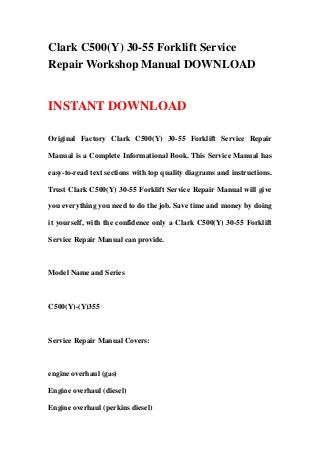 Clark C500(Y) 30-55 Forklift Service
Repair Workshop Manual DOWNLOAD


INSTANT DOWNLOAD

Original Factory Clark C500(Y) 30-55 Forklift Service Repair

Manual is a Complete Informational Book. This Service Manual has

easy-to-read text sections with top quality diagrams and instructions.

Trust Clark C500(Y) 30-55 Forklift Service Repair Manual will give

you everything you need to do the job. Save time and money by doing

it yourself, with the confidence only a Clark C500(Y) 30-55 Forklift

Service Repair Manual can provide.



Model Name and Series



C500(Y)-(Y)355



Service Repair Manual Covers:



engine overhaul (gas)

Engine overhaul (diesel)

Engine overhaul (perkins diesel)
 