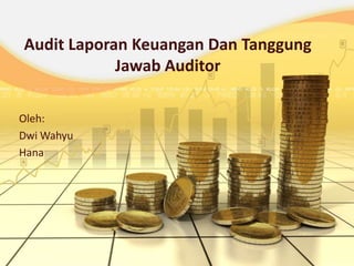 Audit Laporan Keuangan Dan Tanggung
            Jawab Auditor

Oleh:
Dwi Wahyu
Hana
 