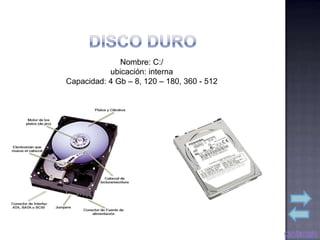 Nombre: C:/
           ubicación: interna
Capacidad: 4 Gb – 8, 120 – 180, 360 - 512
 