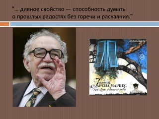 "… дивное свойство — способность думать
о прошлых радостях без горечи и раскаяния."
 