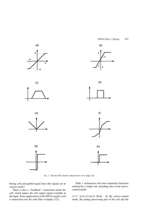 boring cells and global signal lines (the signals are in
current mode).
There is also a ``feedback'' connection inside the
cell, which makes the cell output signal available at
the input. Some applications of the FPAA require such
a connection (see the rank ®lter example [17]).
Table 1 summarizes the most important functions
realized by a single cell, including ones in the active-
control-mode.
2.4.2. Active-Control Mode. In the active-control
mode, the analog processing part of the cell and the
Fig. 3. Selected DC transfer characteristics of a single cell.
(FPAA) Part 1: Design 147
 