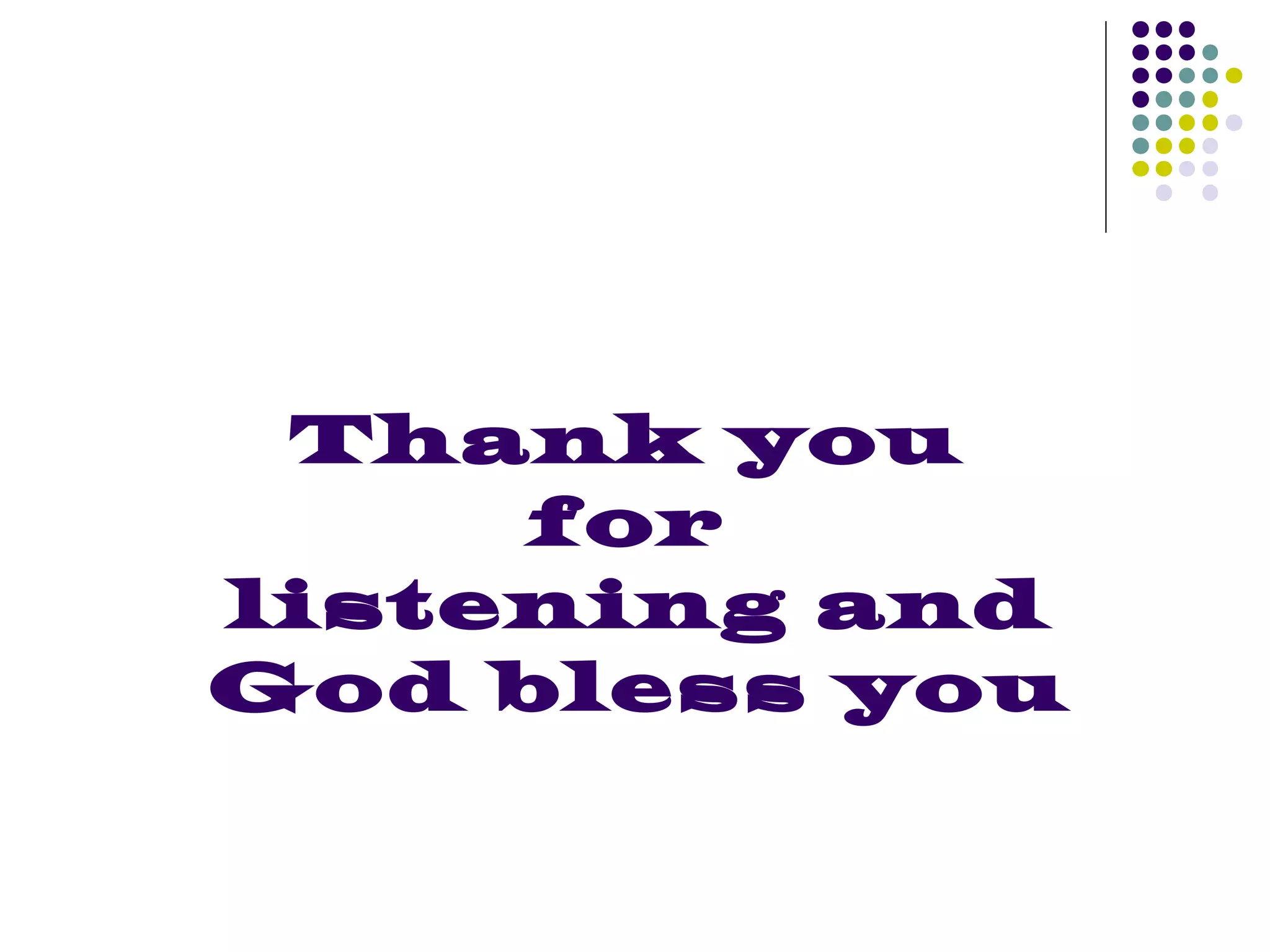 Thank you
for
listening and
God bless you
 