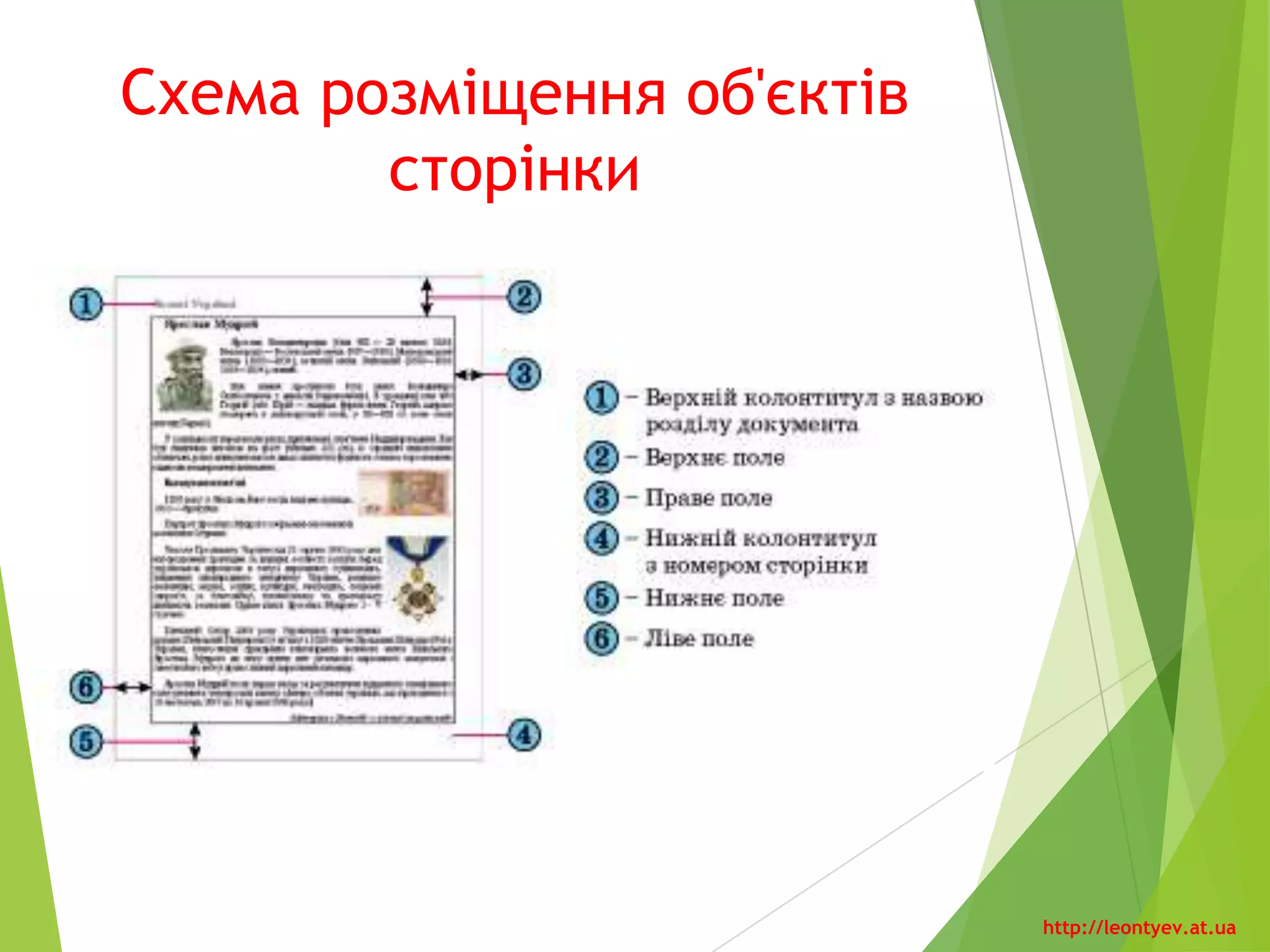 Властивості сторінки
Орієнтація сторінки
Орієнтація сторінки - це спосіб
розміщення сторінки на площині.
Розрізняють книжкову (вертикальну) і
альбомну (горизонтальну) орієнтації.
Колонтитули
Колонтитули (фр. соlоnnе - стовпець,
лат. titulus - заголовок) - це службові
повідомлення, які розміщуються на полях
сторінки документа.
Інформація колонтитула
відображається на всіх сторінках
документа або деякій його частині.
У Word 2010 розрізняють верхній,
нижній і бічні колонтитули.
Колонтитули можуть містити номери
сторінок, назву документа або поточного
розділу, прізвище автора, графічні
зображення тощо.
Колонтитули першої сторінки, парних і
непарних сторінок можуть відрізнятися.
Також можуть бути різними колонтитули
різних частин документа.
http://leontyev.at.ua
 