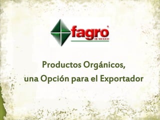 Productos Orgánicos,
una Opción para el Exportador
 