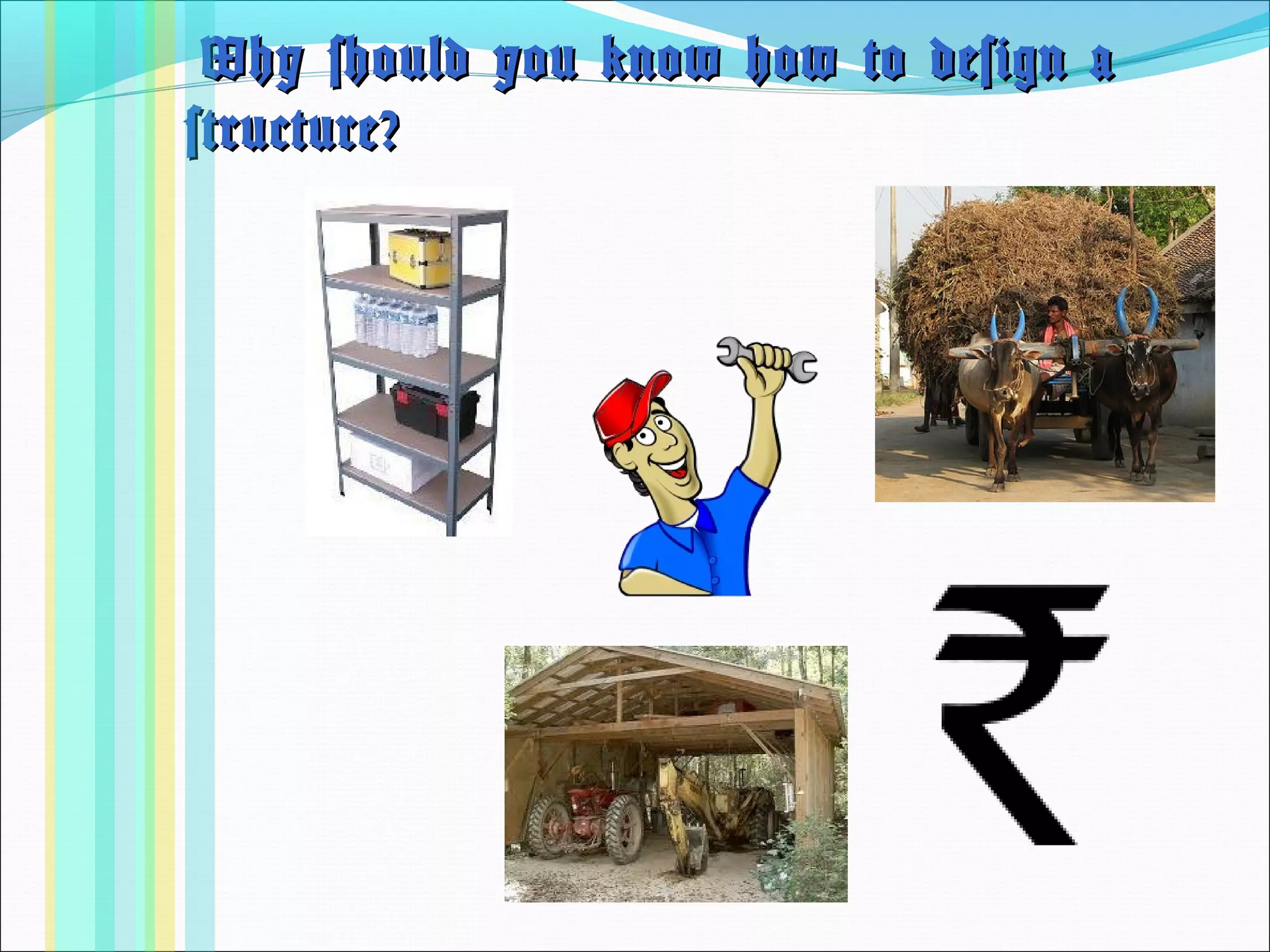 Why should you know how to design aWhy should you know how to design a
structure?structure?
 