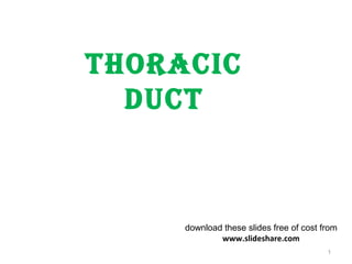 Thoracic
DucT
1
download these slides free of cost from
www.slideshare.com
 